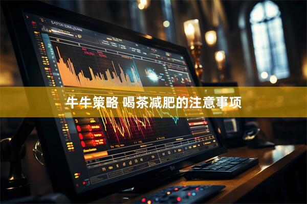 牛牛策略 喝茶减肥的注意事项